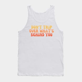 Don’t Trip Over What’s Behind You Tank Top